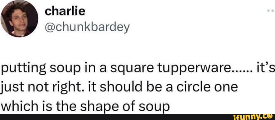 Putting soup in a square tupperware 