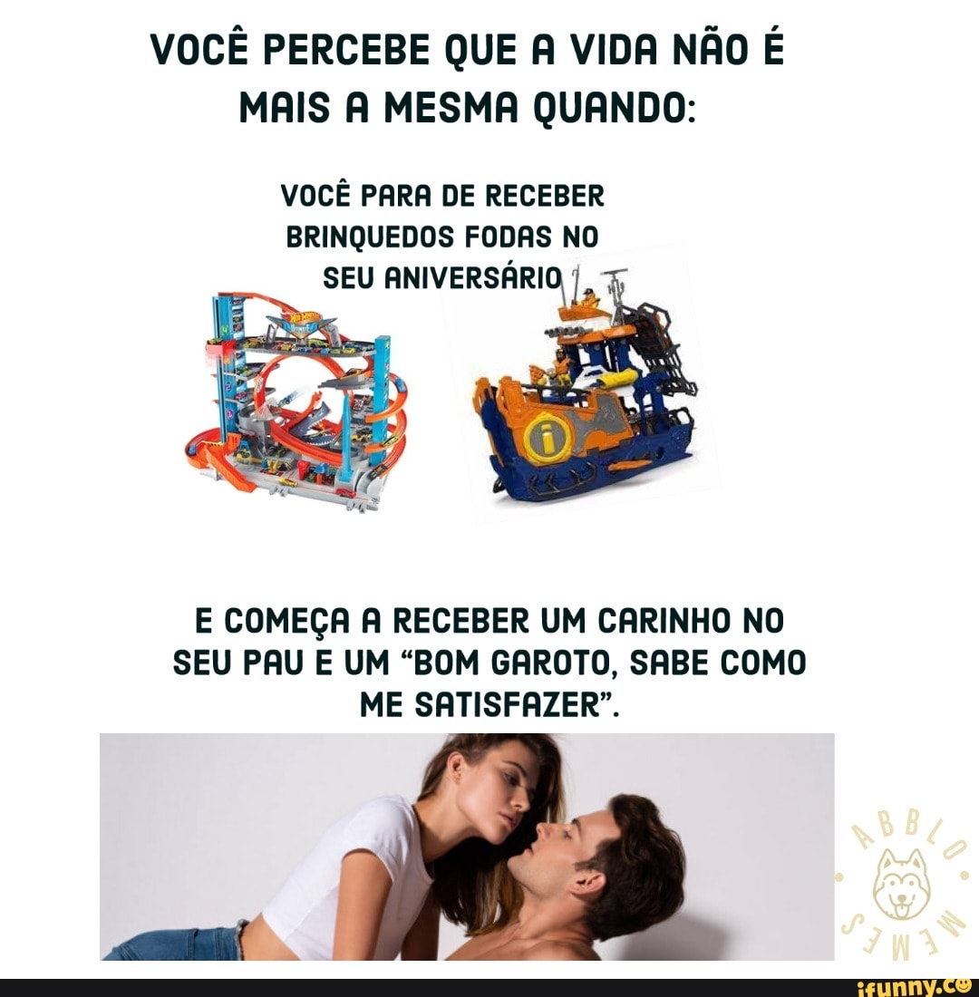 VOCÊ PERCEBE QUE A VIDA NÃO É MAIS A MESMA QUANDO: VOCÊ PARA DE RECEBER  BRINQUEDOS