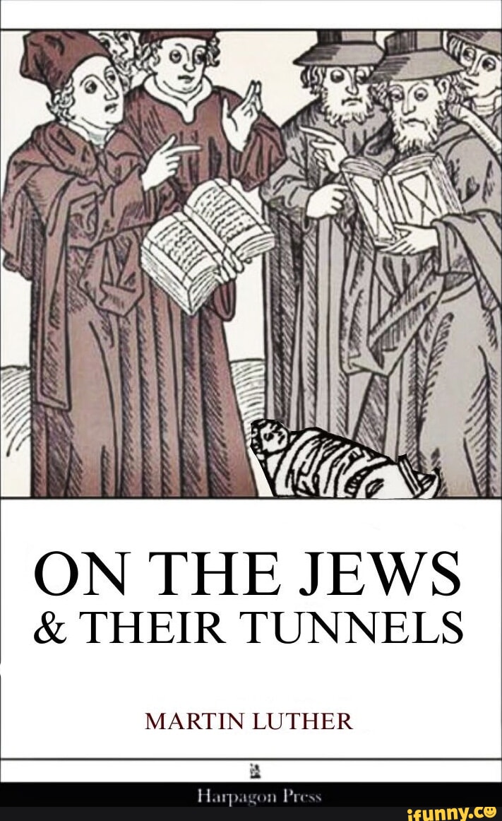 Martin luther on the jews their tunnels ifunny brazil