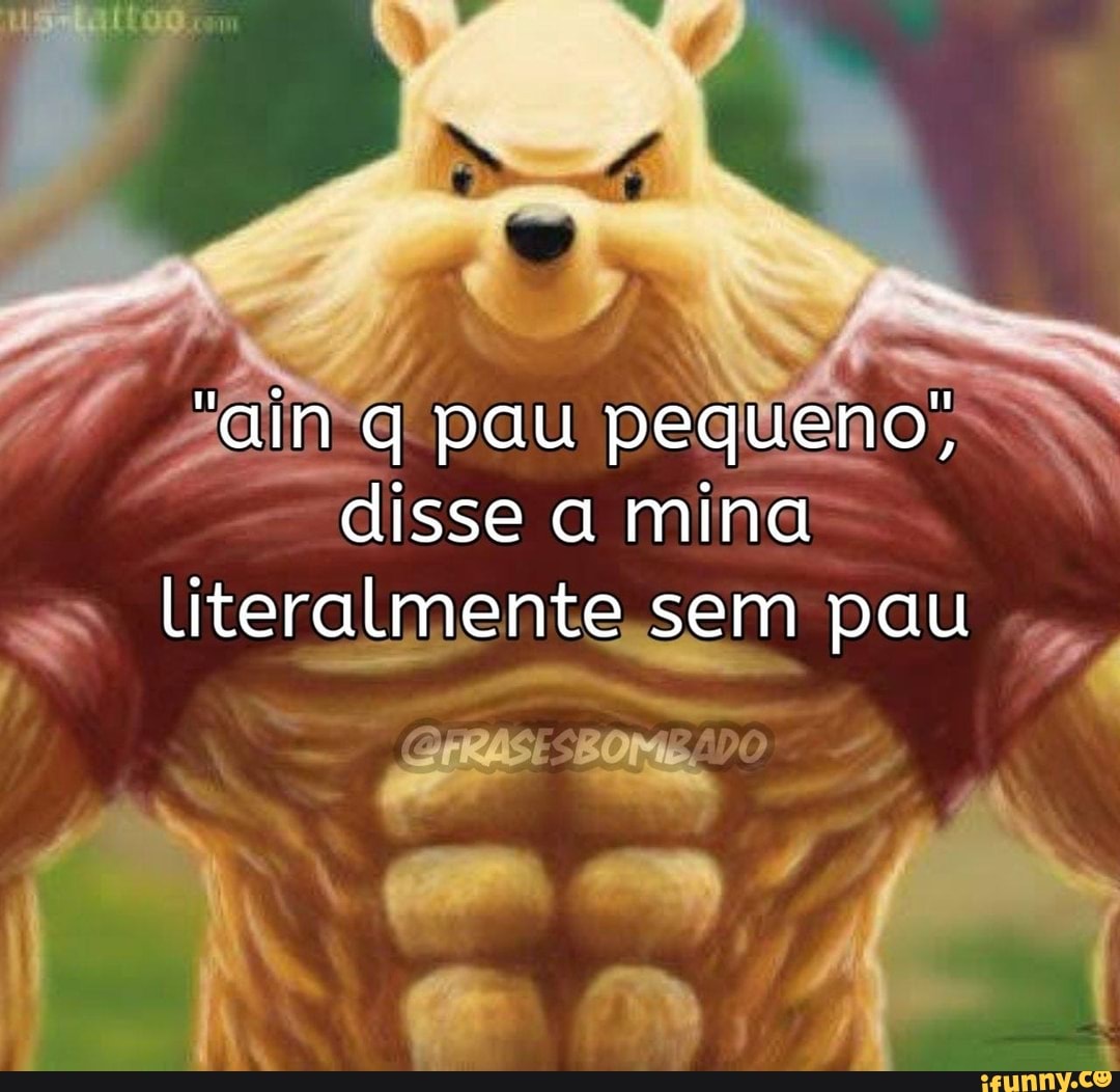 Q pau pequeno; disse a mina literalmente sem pau - iFunny Brazil