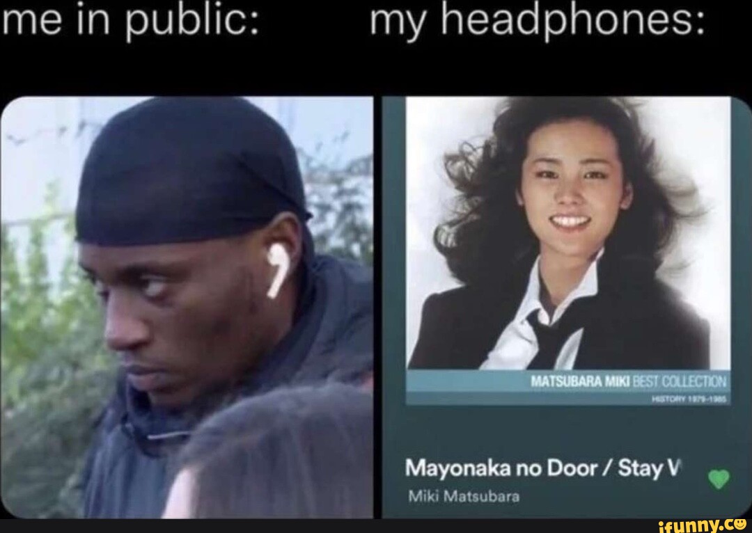 Me in public: my headphones: Mayonaka no Door / Stay V I Miki Matsubara -  iFunny Brazil