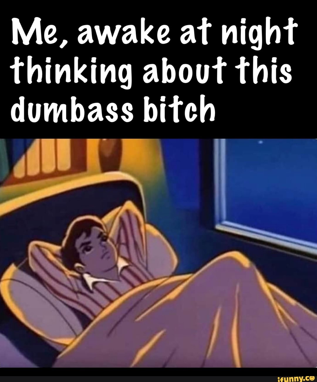 Me, awake at night thinking about this dumbass bitch ff - iFunny Brazil