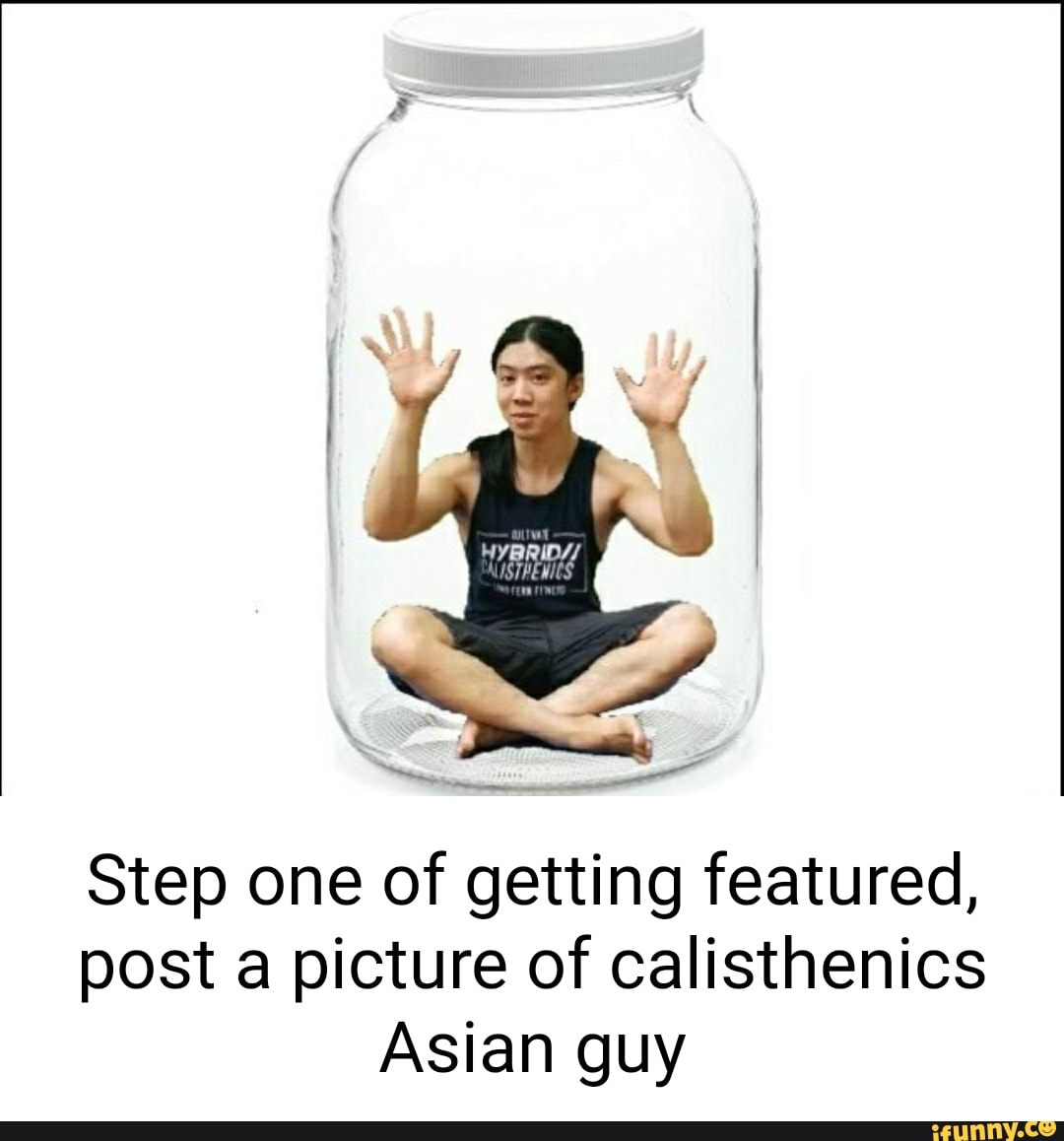 Step one of getting featured, post a picture of calisthenics Asian guy -  iFunny Brazil