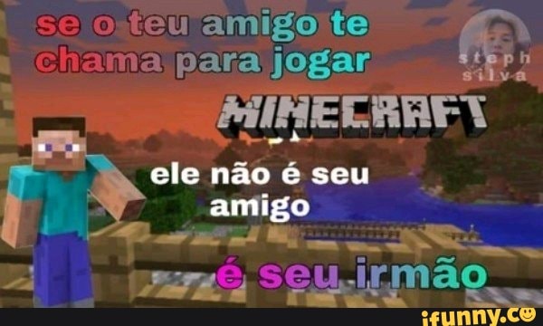 Print que eu e meu amigo tiramos (essa semana está sendo a melhor pra mim  pois estou podendo jogar Minecraft com meus amigos, nunca estive tão feliz)  - iFunny Brazil