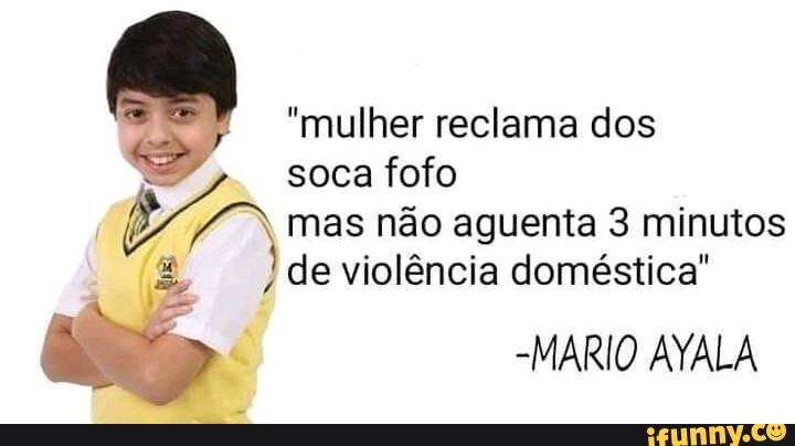 mulher reclama dos soca fofo mas não aguenta 3 minuto de violência  doméstica MARIO AVALA - iFunny Brazil