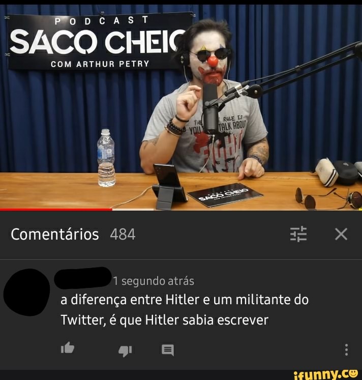 SACO CHEIC COM ARTHUR PETRY Comentários 484 1 segundo atrás a diferença  entre Hitler e um militante do Twitter, é que Hitler sabia escrever -  iFunny Brazil