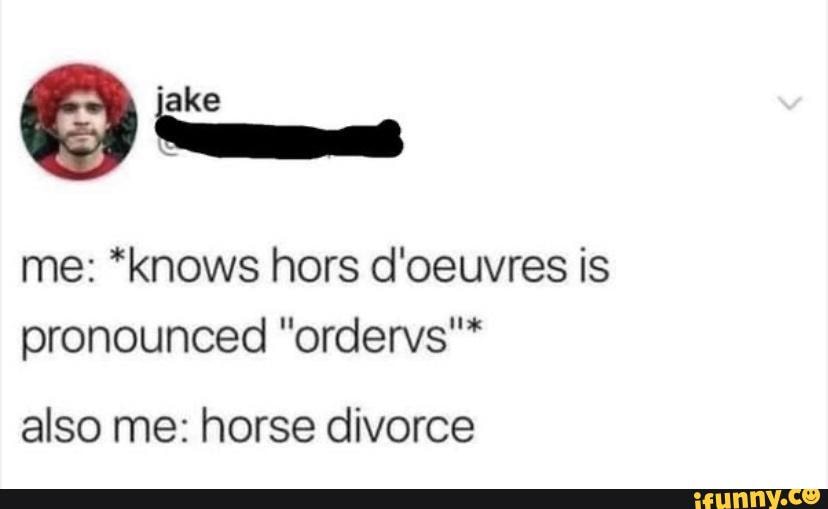 Meme Post 132 Me Knows Hors D Oeuvres Is Pronounced Ordervs