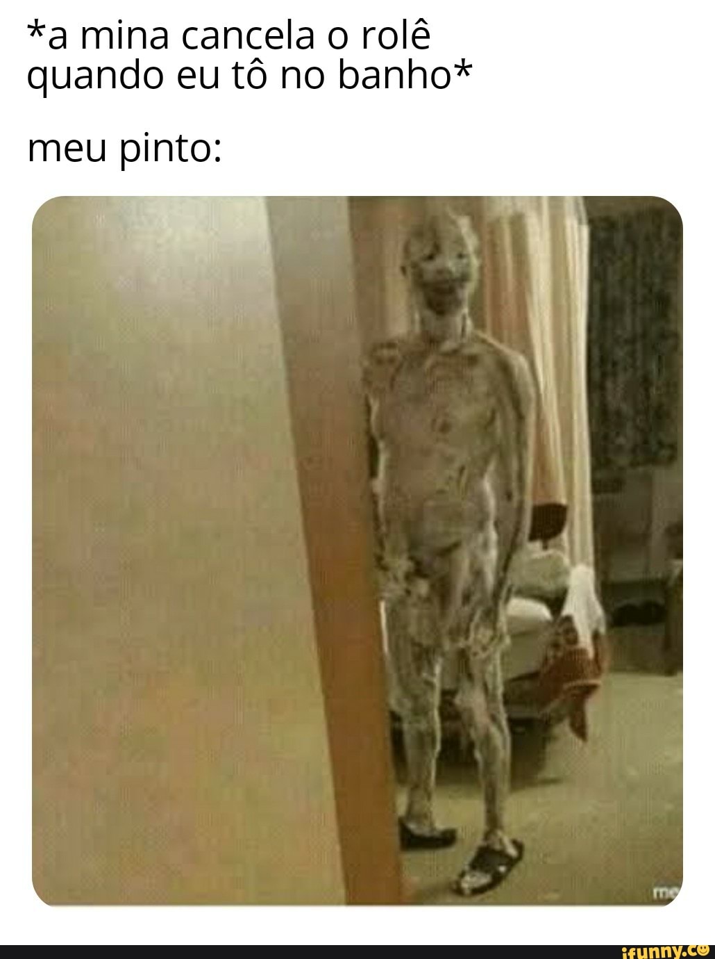 a mina cancela o rolê quando eu tô no banho* meu pinto: - iFunny Brazil