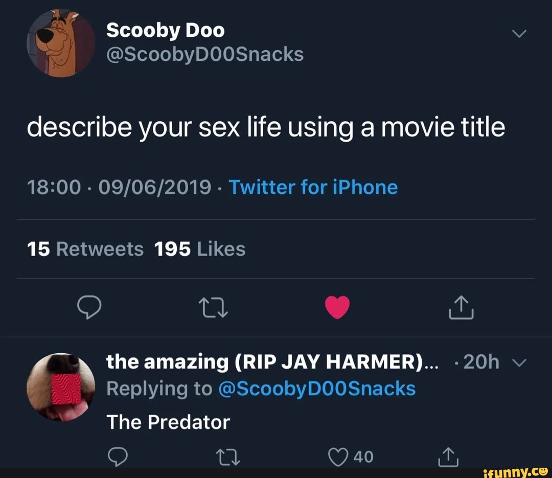 Scooby Doo @ScoobyDOOSnacks describe your sex life using a movie title - -  Twitter for iPhone 15 195 he the amazing Replying to (RIP JAY HARMER)...  @ScoobyDOOSnacks Replying to @ScoobyDOOSnacks The Predator 40 - iFunny  Brazil