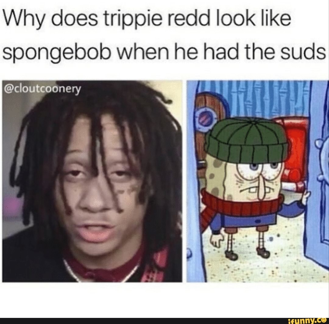 Why does trippie redd look like Spongebob when he had the suds  @cloutcoonery - iFunny Brazil