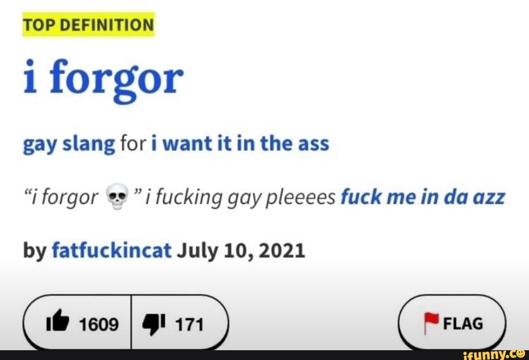 Urban TOP DEFINITION forgor gay slang for i want it in the ass i forgor   i fucking gay pleeees fuck me in da azz by fatfuckincat July 10, 2021 -  iFunny Brazil