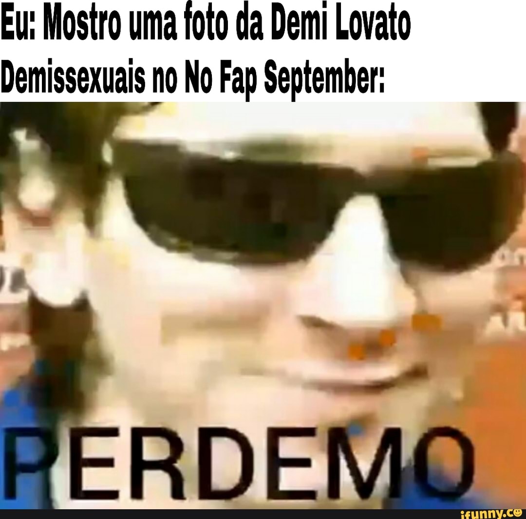 Eu: Mostro uma foto da Demi Lovato Demissexuais no No Fap September: -  iFunny Brazil