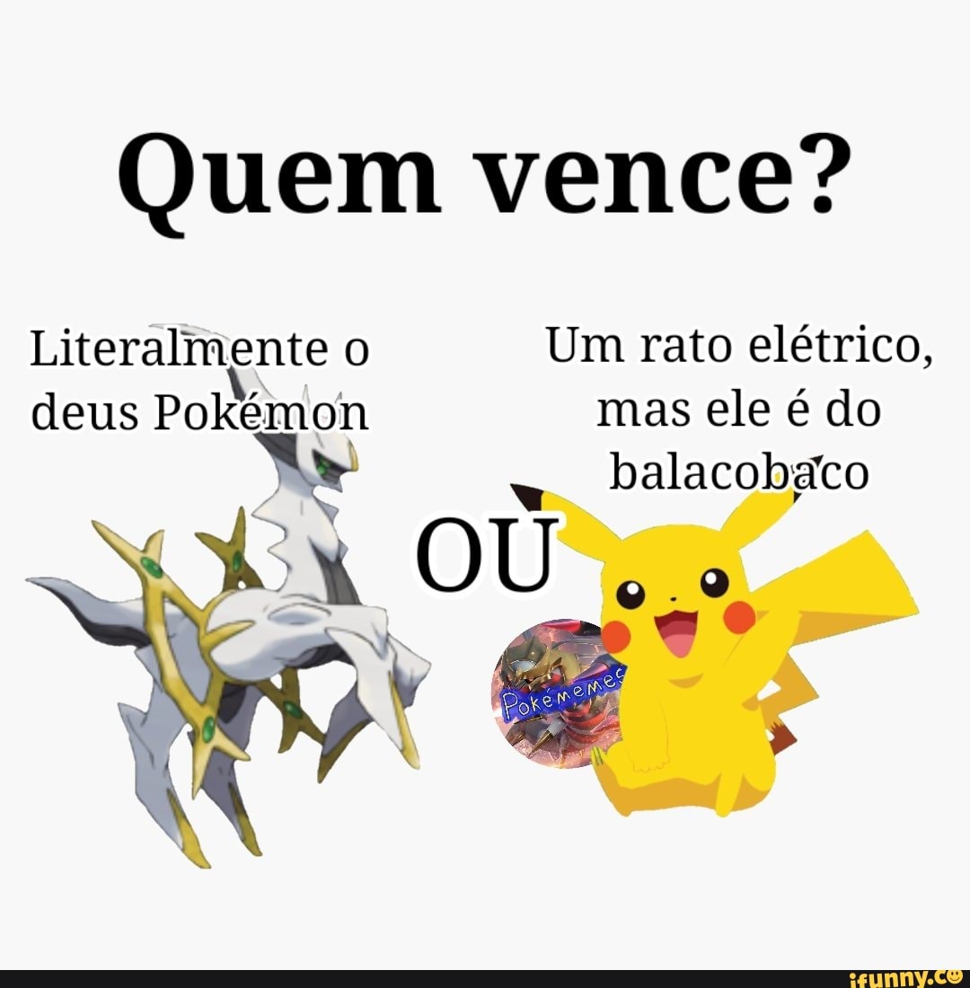 Quem vence? Literalmente o Um rato elétrico, deus Pokémon mas ele é do  balacobaico OU - iFunny Brazil