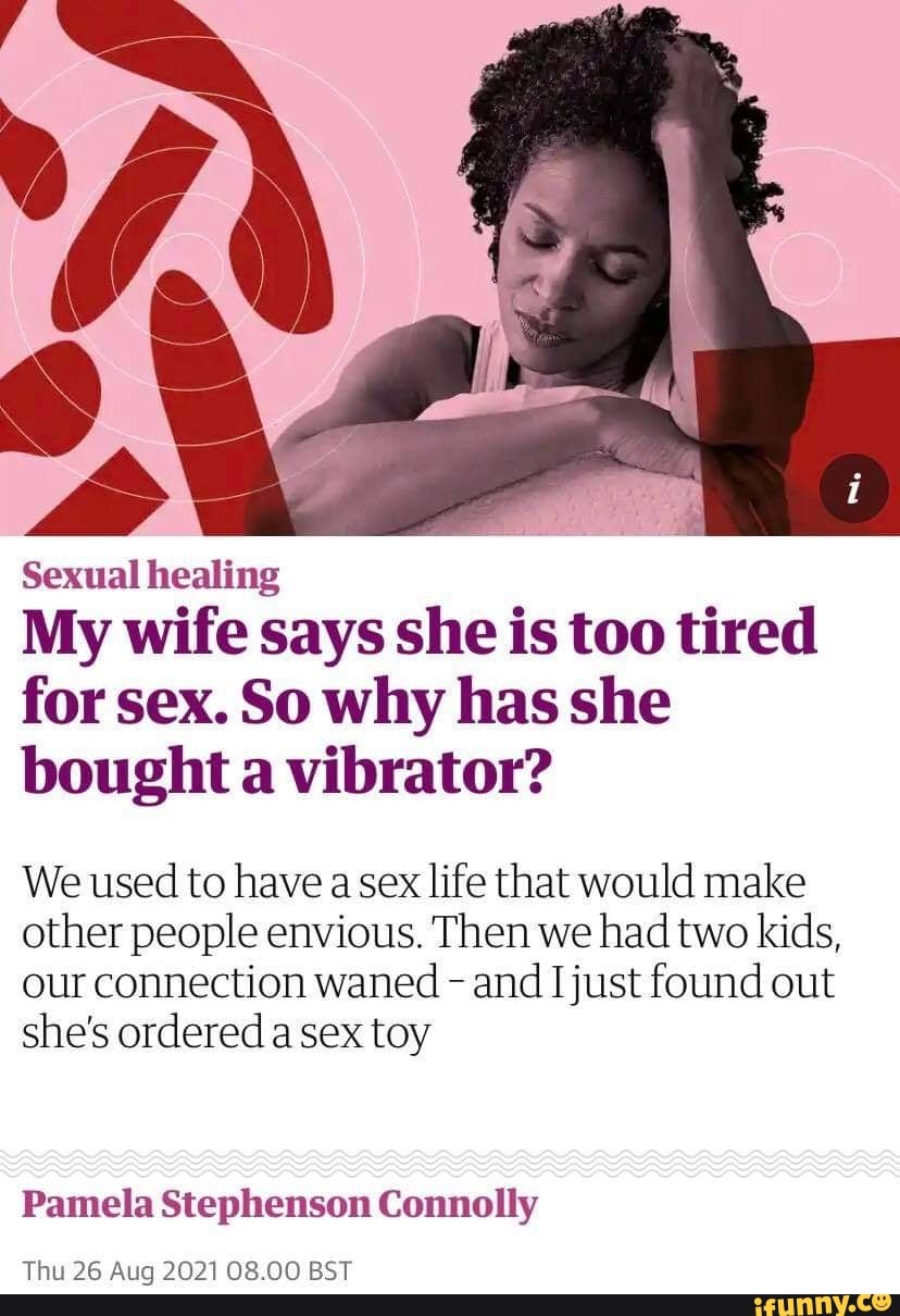 Sexual healing My wife says she is too tired for sex. So why has she bought