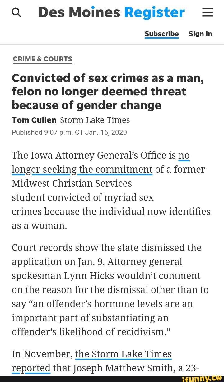 Q DesMoines Register = Subscribe SignIn CRIME & COURTS Convicted of sex  crimes as a man, felon