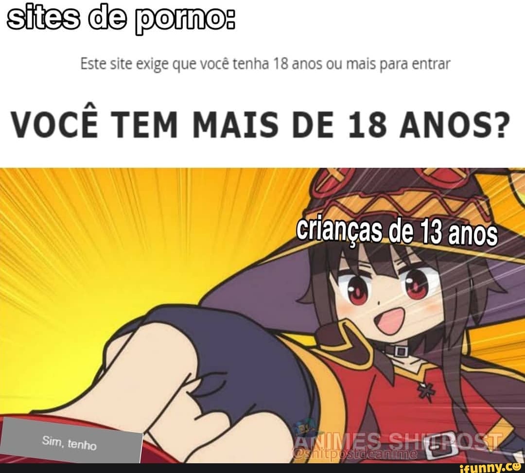 Sitas co pomos Este site exige que você tenha 18 anos ou mais para entrar  VOCÊ TEM MAIS DE 18 ANOS? - iFunny Brazil