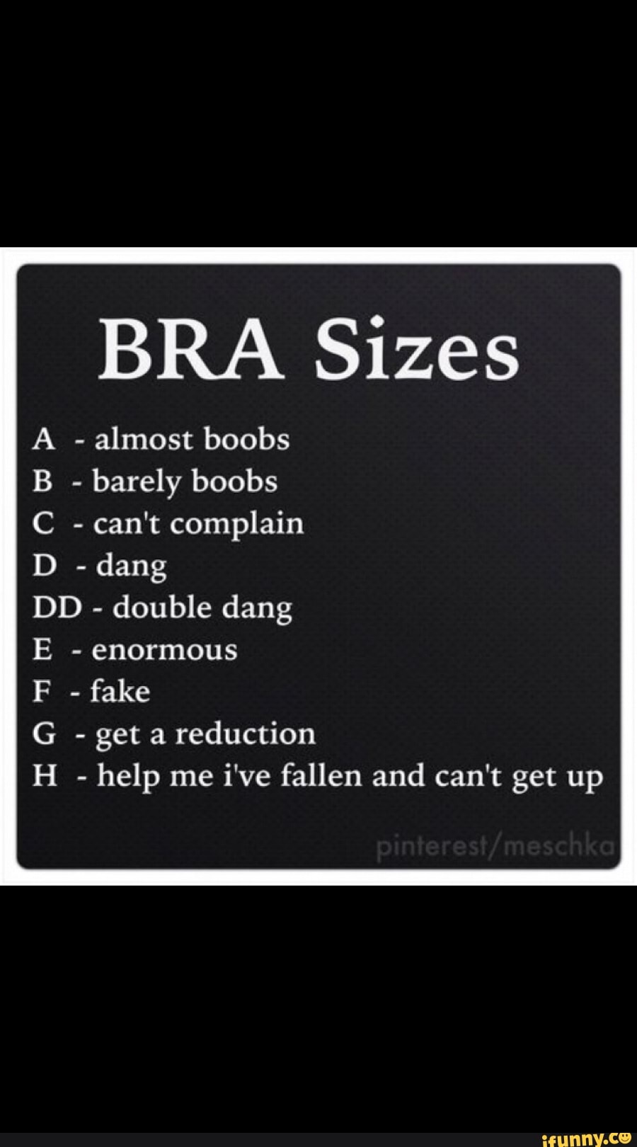 BRA Sizes A almost boobs B barely boobs C can't complain D dang DD