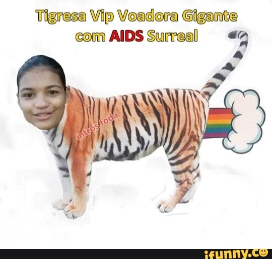 Tigresa Vip Voadora Gigante com AIDS Surreal 