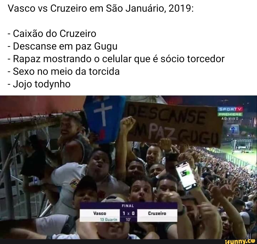 Vasco vs Cruzeiro em São Januário, 2019: - Caixão do Cruzeiro - Descanse em  paz Gugu - Rapaz mostrando o celular que é sócio torcedor - Sexo no meio da  torcida - Jojo todynho - iFunny Brazil