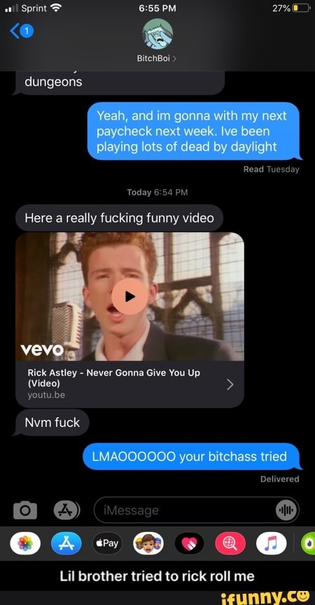 Here a really fucking funny video Rick Astley Never Gonna Give You Up Nvm  fuck Lil brother tried to rick roll me - Lil brother tried to rick roll me  - iFunny Brazil