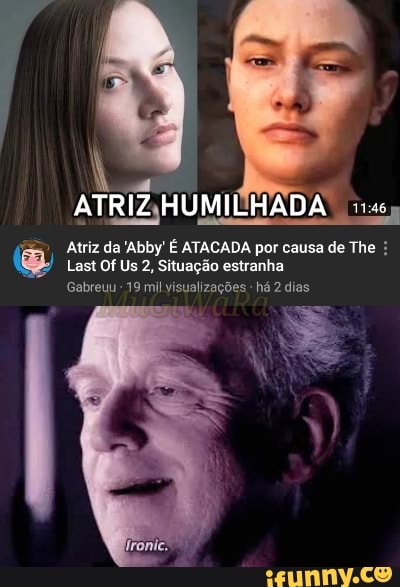 Mena Atriz da 'Abby' É ATACADA por causa de The Last Of Us 2, Situação  estranha Gabreuu 19 mil visualizações há 2 dias - iFunny Brazil