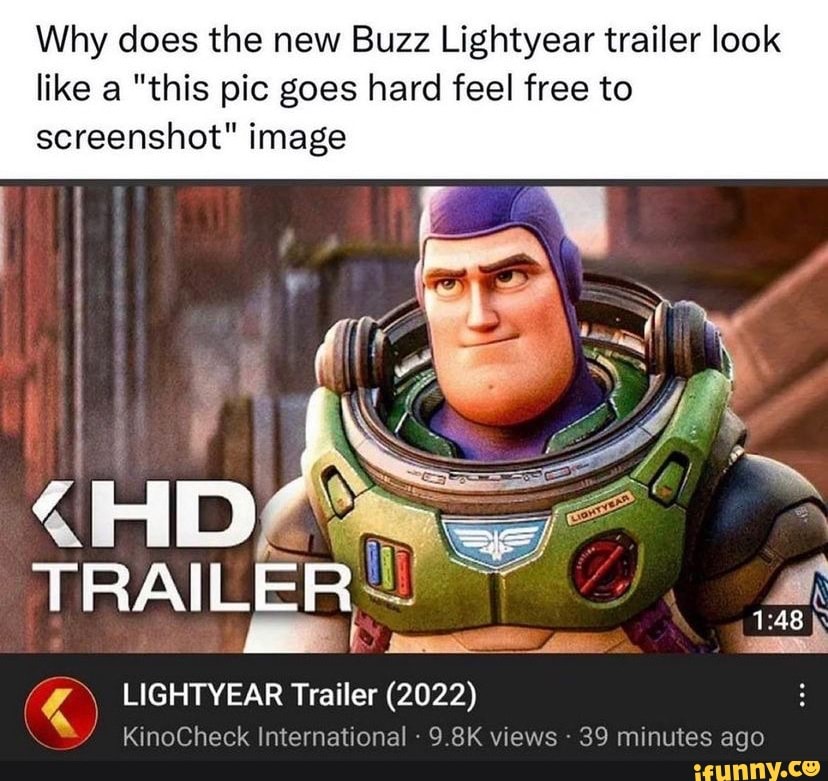 Why does the new Buzz Lightyear trailer look like a this pic goes hard  feel free to screenshot image TRAILER Off LIGHTYEAR Trailer (2022)  KinoCheck International - 9.8K views - 39 minutes ago - iFunny Brazil