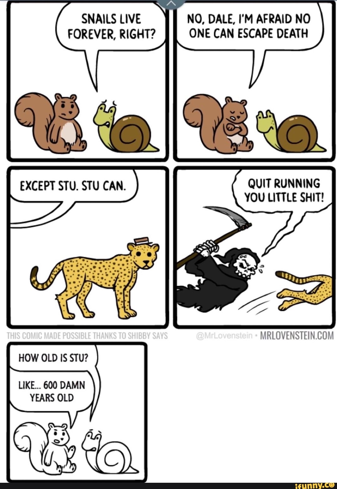 SNAILS LIVE NO, DALE, IM AFRAID NO FOREVER, RIGHT? ONE CAN ESCAPE DEATH  QUIT RUNNING