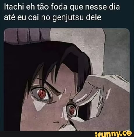 Itachi vs sasuke eu sem saber quem caiu em mais genjutsus,itachi sasuke ou  eu: Twitter for Android - iFunny Brazil