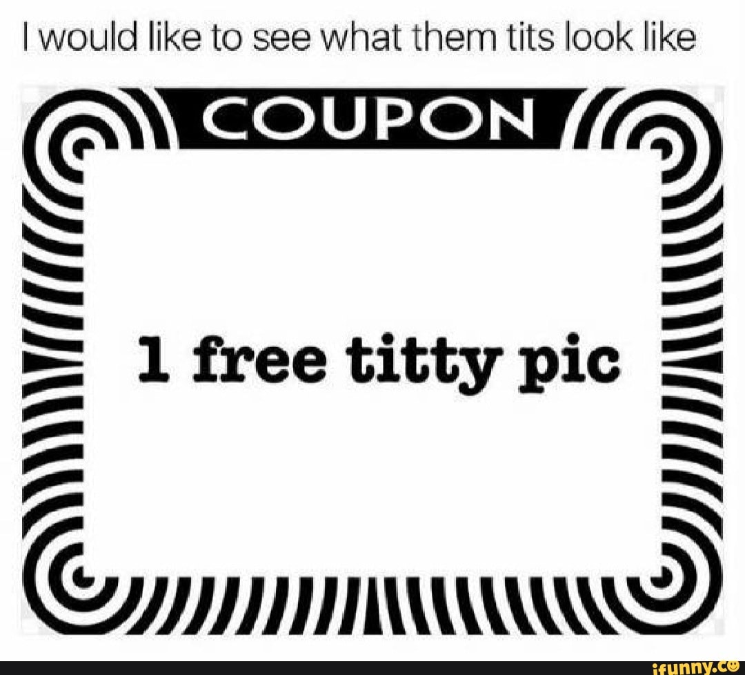 I would like to see what them tits look like COUPON = 1 free titty pic -  iFunny Brazil