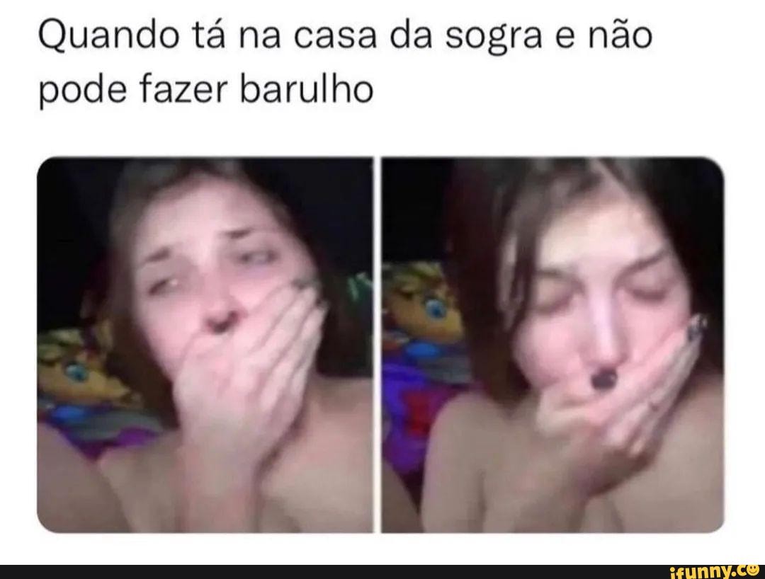 Quando tá na casa da sogra e não pode fazer barulho - iFunny Brazil