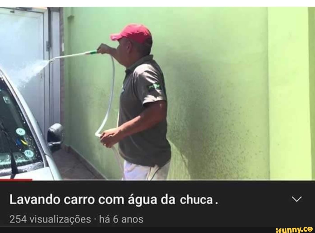 Lavando carro com água da chuca. 254 visualizações ha 6 anos - iFunny Brazil