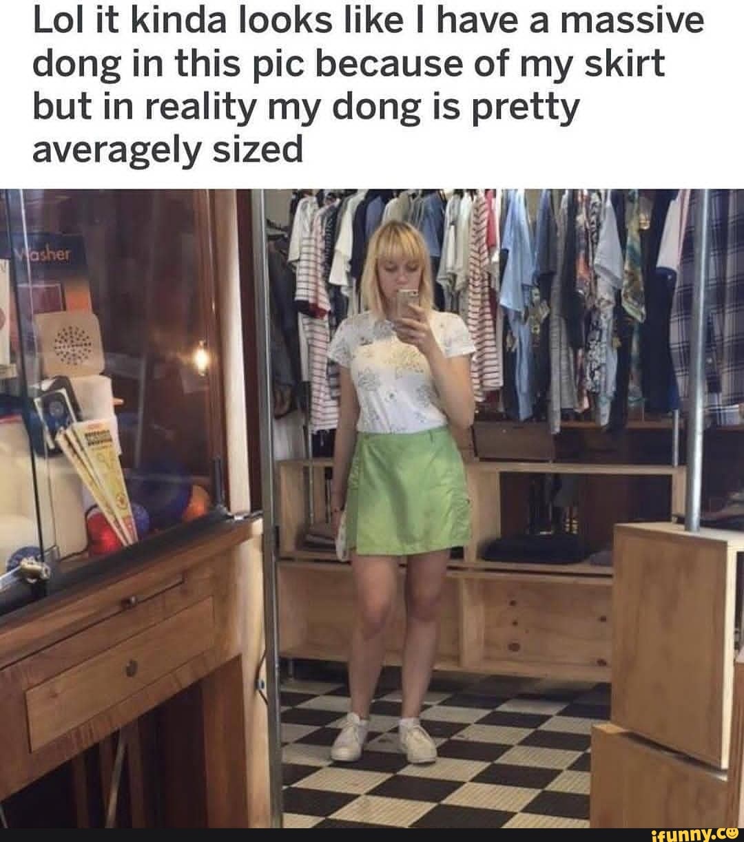 Lol it kinda looks like I have a massive dong in this pic because of my  skirt but in reality my dong is pretty averagely sized - iFunny Brazil