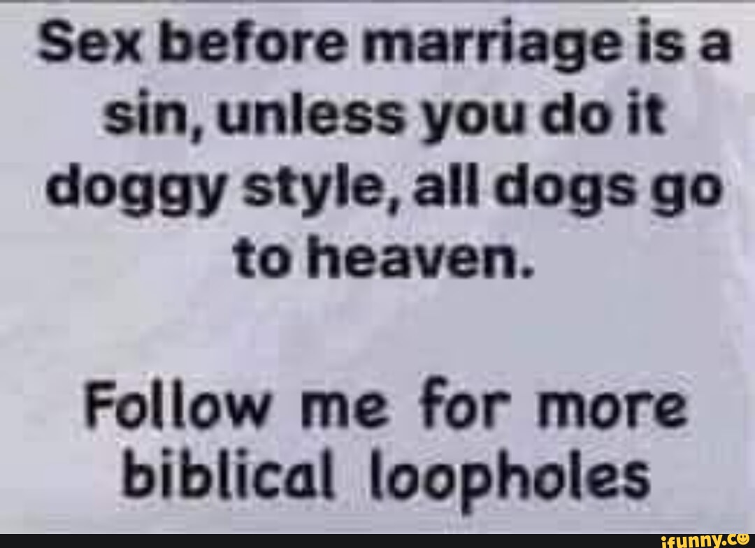 Sex before marriage is a sin, unless you do it doggy style, all dogs go to  heaven. Follow me for more biblical loopholes - iFunny Brazil