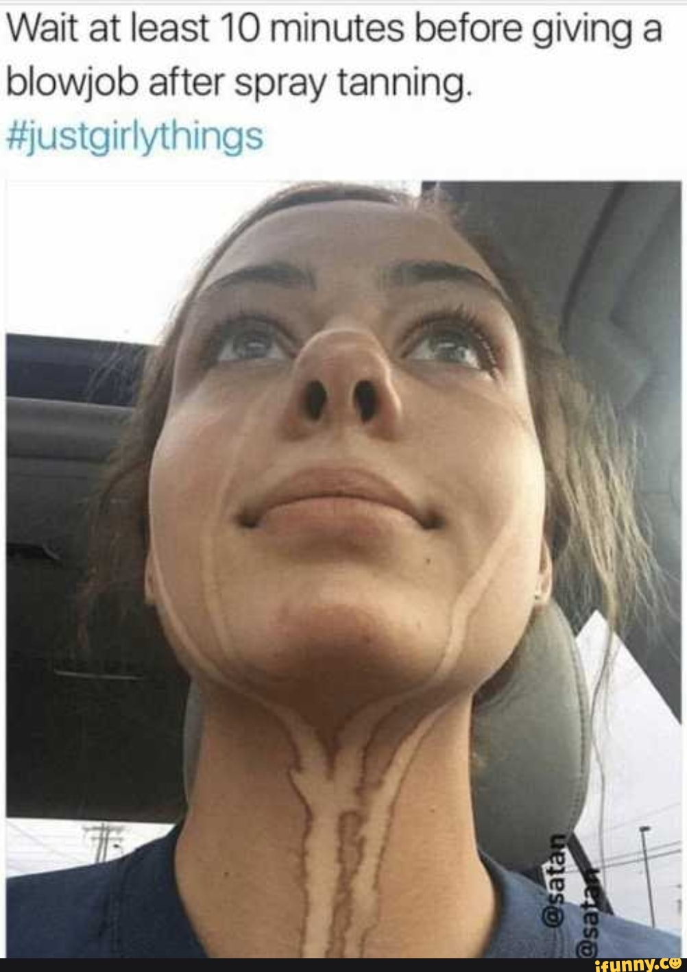 Wait at least 10 minutes before giving a blowjob after spray tanning.  #justgirlythings - iFunny Brazil