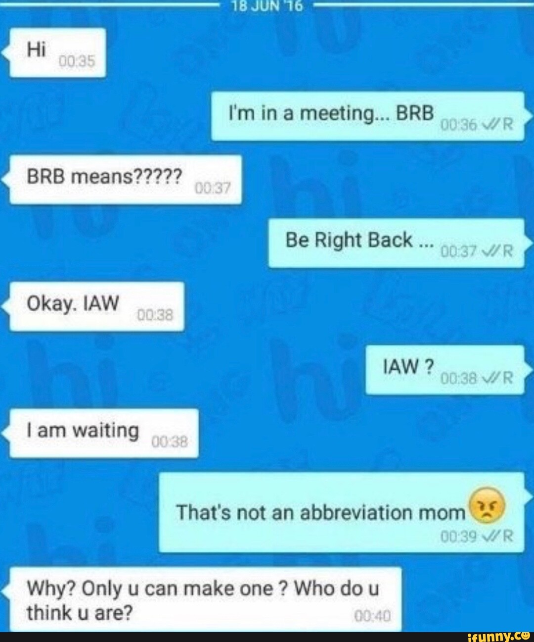 JUN I'm in a meeting BRB 00'36 WR Be Right Back BRE means? Okay.