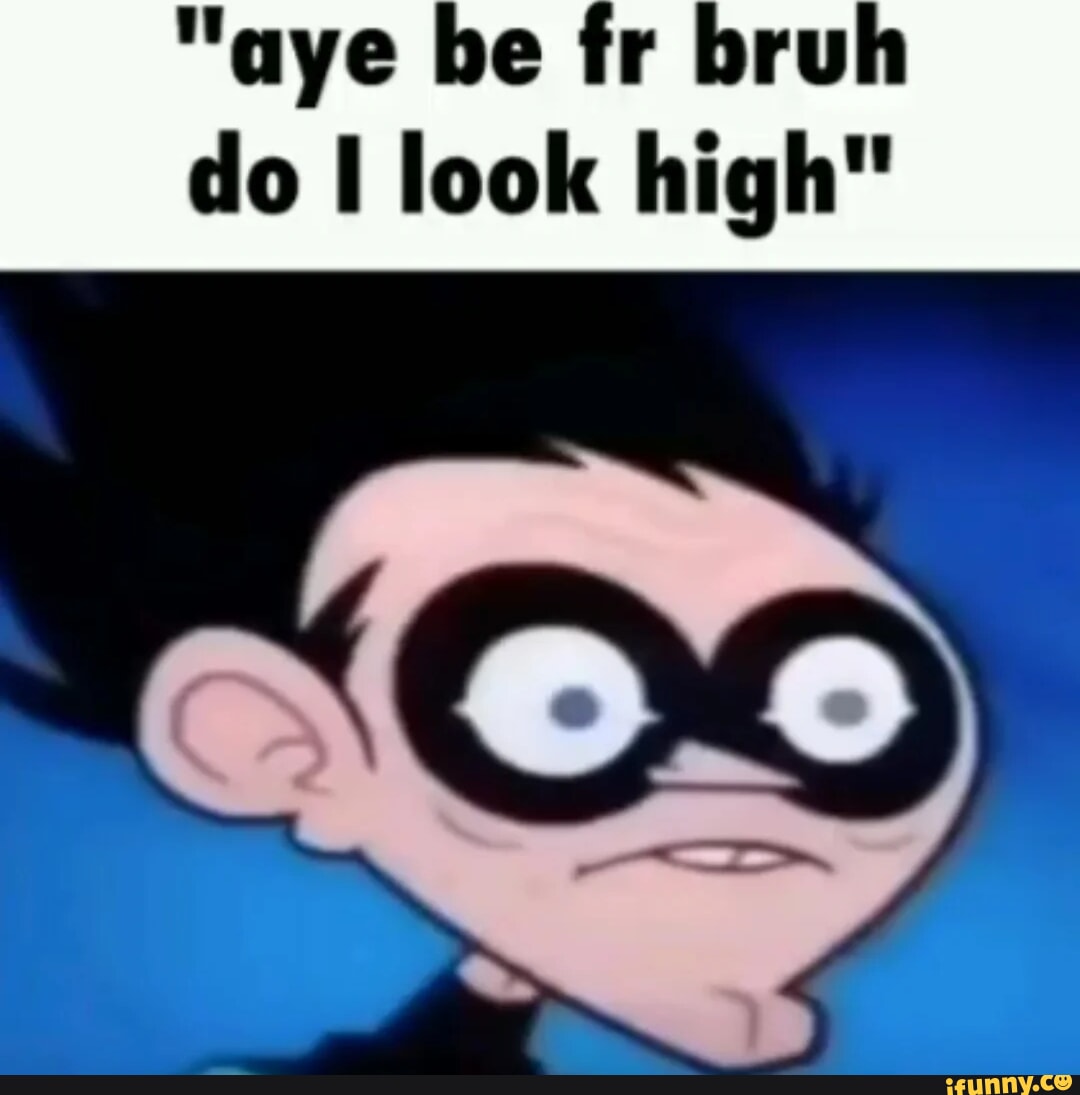 aye-be-fr-bruh-do-i-look-high-ifunny-brazil