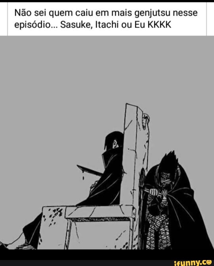 Itachi vs sasuke eu sem saber quem caiu em mais genjutsus,itachi sasuke ou  eu: Twitter for Android - iFunny Brazil