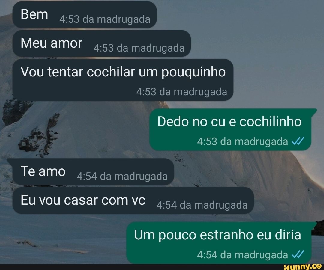 Bem da madrugada Meu amor da madrugada Vou tentar cochilar um pouquinho da  madrugada Dedo no