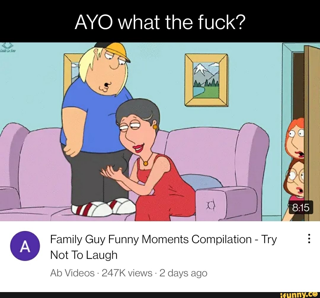 AYO what the fuck? 815 Family Guy Funny Moments Compilation - Try Not To  Laugh Ab Videos - 247K views 2 days ago - iFunny Brazil