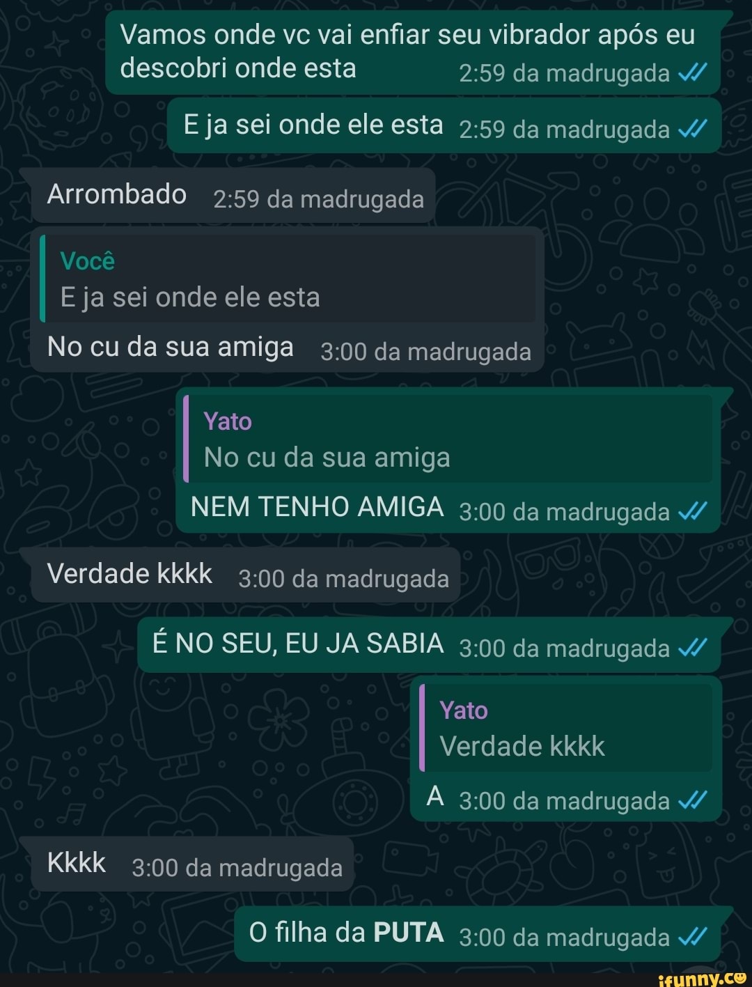 Vamos onde vc vai enfiar seu vibrador após eu descobri onde esta da  madrugada E ja