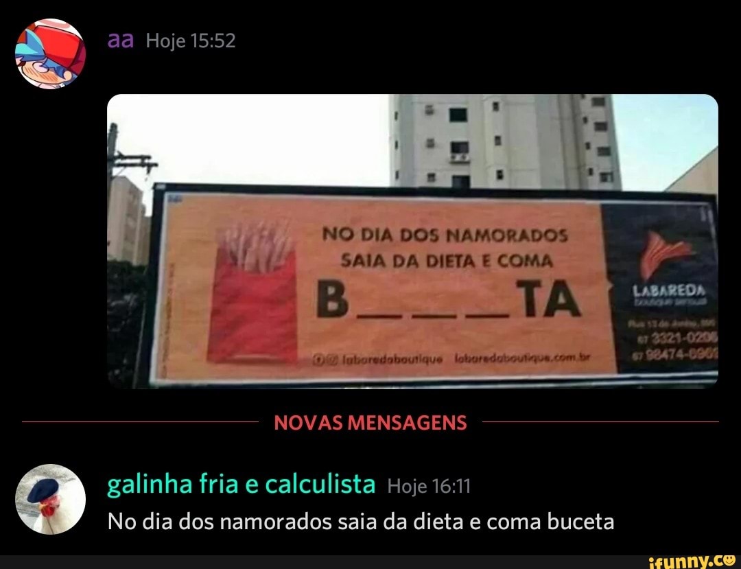 Aa Hoje NO DIA DOS NAMORADOS SAIA DA DIETA E COMA LABAREDA NOVAS MENSAGENS  galinha fria e calculista Hoje No dia dos namorados saia da dieta e coma  buceta - iFunny Brazil