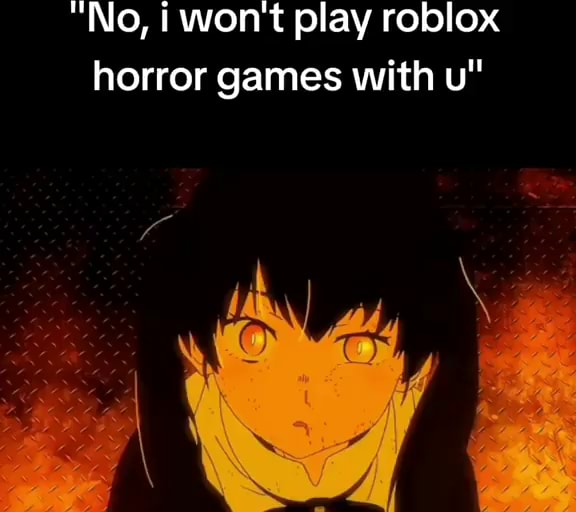 No, I won't play roblox horror games with u - iFunny Brazil