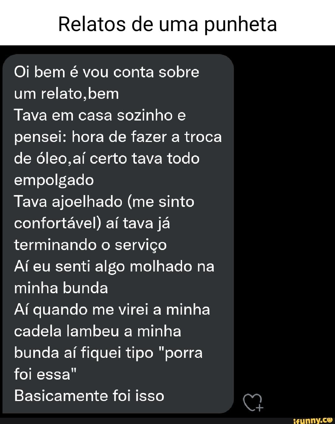 Relatos de uma punheta Oi bem é vou conta sobre um relato,bem Tava em casa