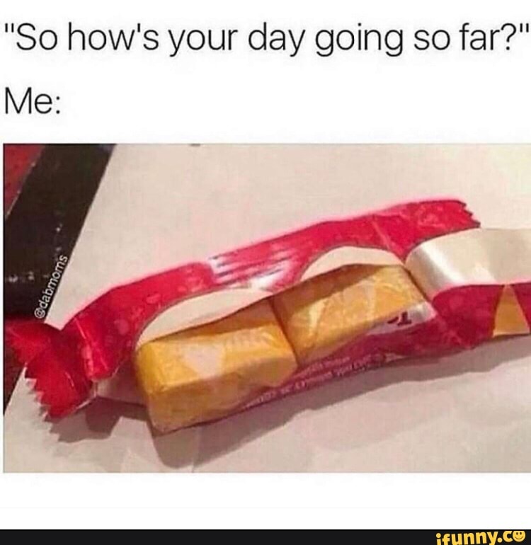 How S Your Day Going So Far