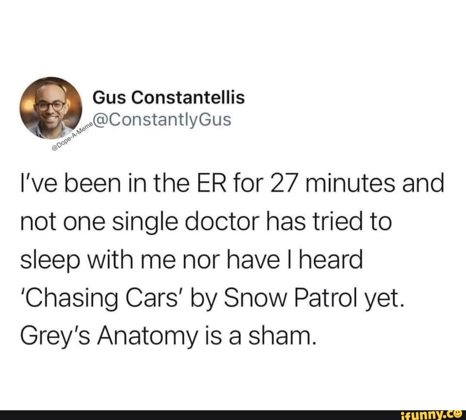 Gus Constantellis ConstantlyGus I ve been in the ER for 27 minutes