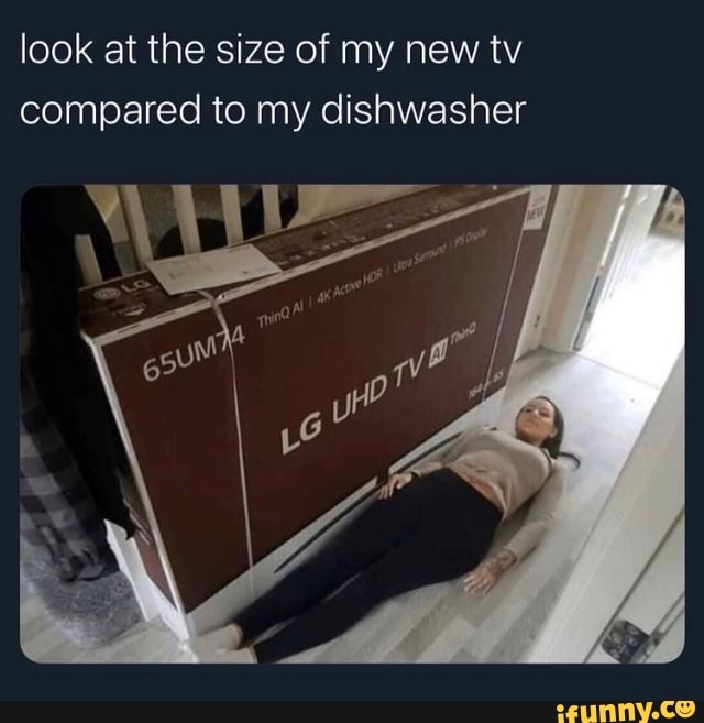 Look at the size of my new tv compared to my dishwasher - iFunny Brazil