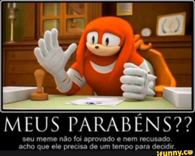 MEUS PARABÉNS?? Seu Meme Não Foi Aprovado E Nem Recusado Acho Que Ele ...