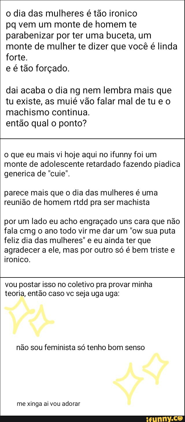 O dia das mulheres é tão ironico pq vem um monte de homem te parabenizar por