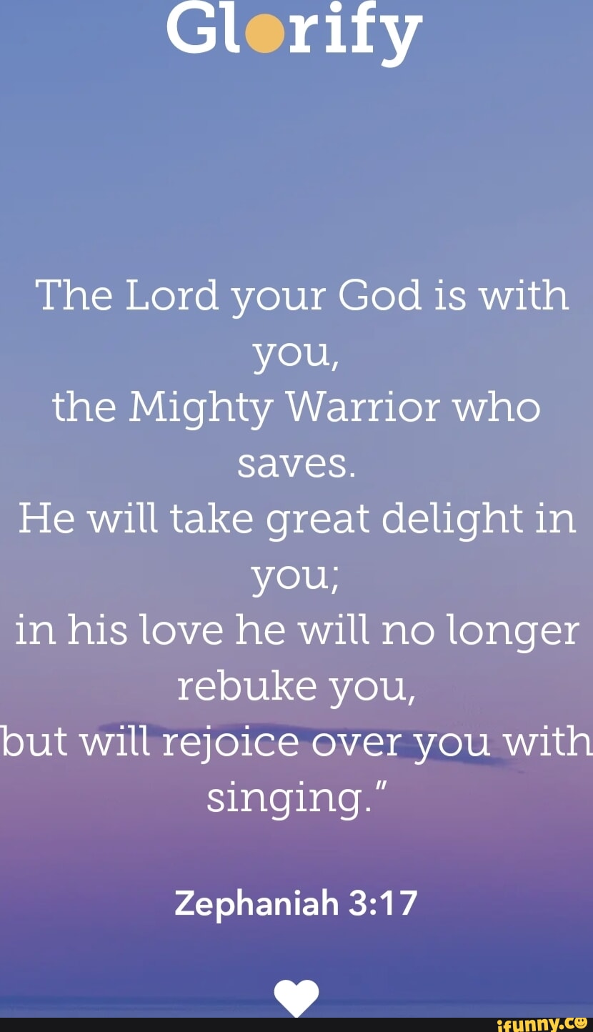 Glorify The Lord your God is with you, the Mighty Warrior who saves. He ...