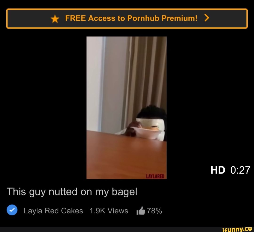 I FREE Access to Pornhub Premium! This guy nutted on my bagel Layla Red  Cakes 1.9K Views 78% AD - iFunny Brazil